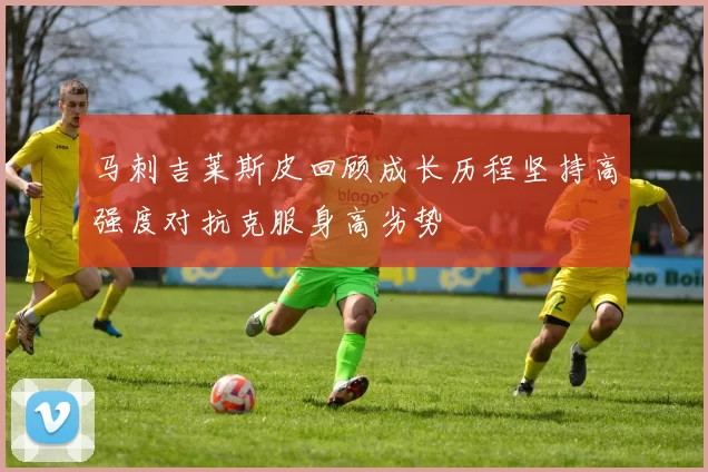 马刺吉莱斯皮回顾成长历程坚持高强度对抗克服身高劣势