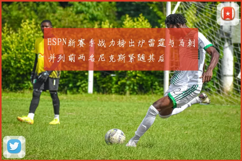 ESPN新赛季战力榜出炉雷霆与马刺并列前两名尼克斯紧随其后